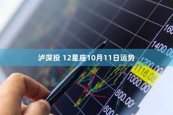 泸深投 12星座10月11日运势